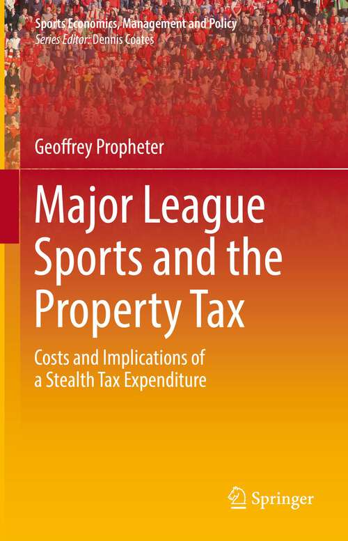 Book cover of Major League Sports and the Property Tax: Costs and Implications of a Stealth Tax Expenditure (1st ed. 2022) (Sports Economics, Management and Policy #22)