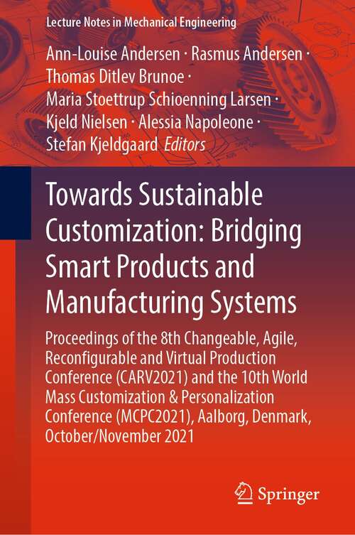 Towards Sustainable Customization: Proceedings of the 8th Changeable, Agile, Reconﬁgurable and Virtual Production Conference (CARV2021) and the 10th World Mass Customization & Personalization Conference (MCPC2021), Aalborg, Denmark, October/November 2021 (Lecture Notes in Mechanical Engineering)