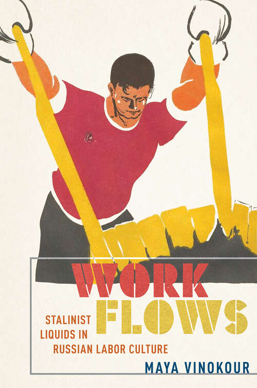 Book cover of Work Flows: Stalinist Liquids in Russian Labor Culture (NIU Series in Slavic, East European, and Eurasian Studies)