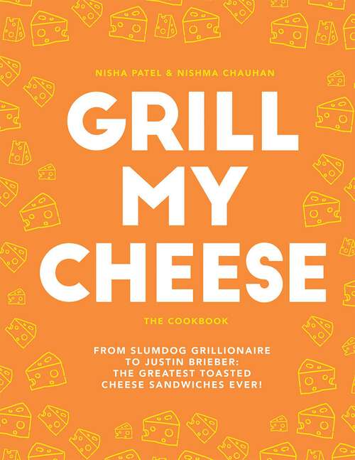 Book cover of Grill My Cheese: From Slumdog Grillionaire to Justin Brieber: 50 of the Greatest Toasted Cheese Sandwiches Ever!