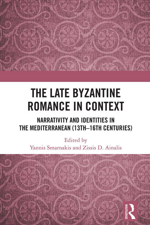 Book cover of The Late Byzantine Romance in Context: Narrativity and Identities in the Mediterranean (13th–16th Centuries) (Routledge Research in Byzantine Studies)