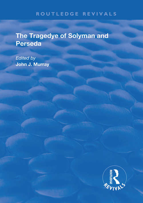 The Tragedye of Solyman and Perseda: Edited from the Original Texts with Introduction and Notes (Routledge Revivals)