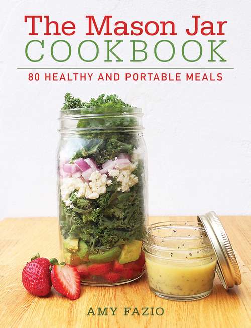 The Mason Jar Cookbook: 80 Healthy and Portable Meals for breakfast, lunch and dinner