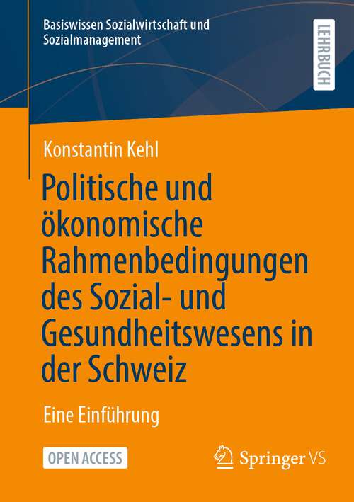 Book cover of Politische und ökonomische Rahmenbedingungen des Sozial- und Gesundheitswesens in der Schweiz: Eine Einführung (1. Aufl. 2023) (Basiswissen Sozialwirtschaft und Sozialmanagement)