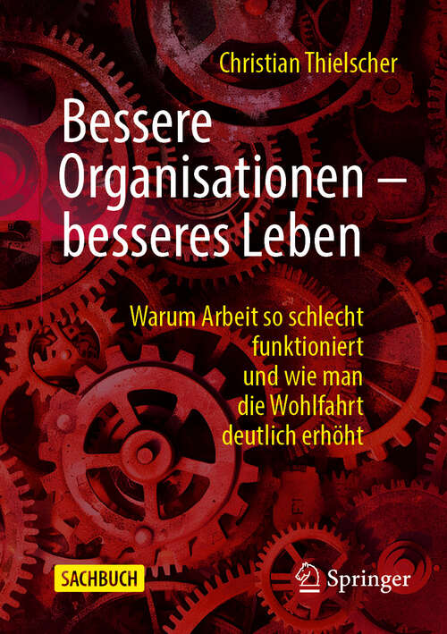 Book cover of Bessere Organisationen – besseres Leben: Warum Arbeit so schlecht funktioniert und wie man die Wohlfahrt deutlich erhöht