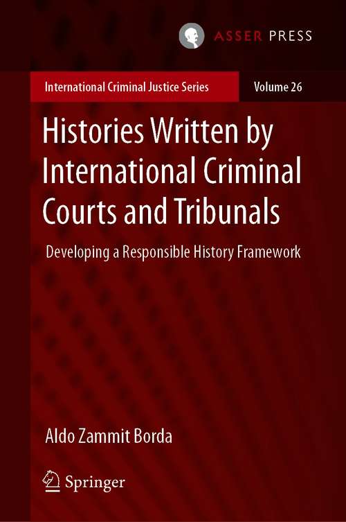 Book cover of Histories Written by International Criminal Courts and Tribunals: Developing a Responsible History Framework (1st ed. 2021) (International Criminal Justice Series #26)