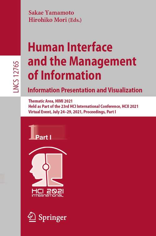 Human Interface and the Management of Information. Information Presentation and Visualization: Thematic Area, HIMI 2021, Held as Part of the 23rd HCI International Conference, HCII 2021, Virtual Event, July 24–29, 2021, Proceedings, Part I (Lecture Notes in Computer Science #12765)