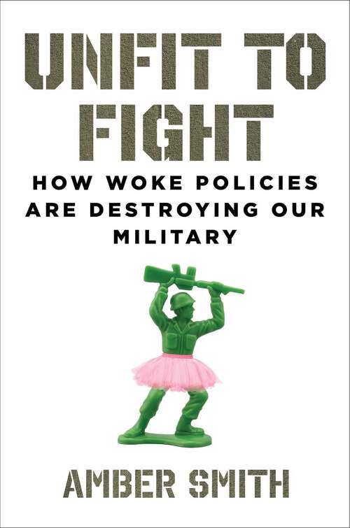 Book cover of Unfit to Fight: How Woke Policies Are Destroying Our Military