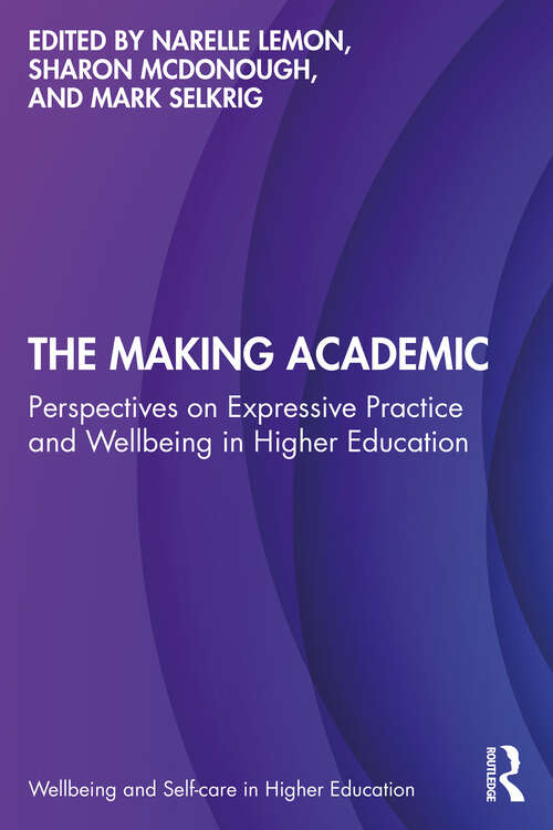 Book cover of The Making Academic: Perspectives on Expressive Practice and Wellbeing in Higher Education (1) (Wellbeing and Self-care in Higher Education)