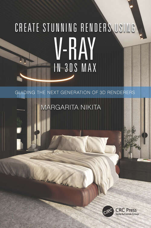 Book cover of Create Stunning Renders Using V-Ray in 3ds Max: Guiding the Next Generation of 3D Renderers
