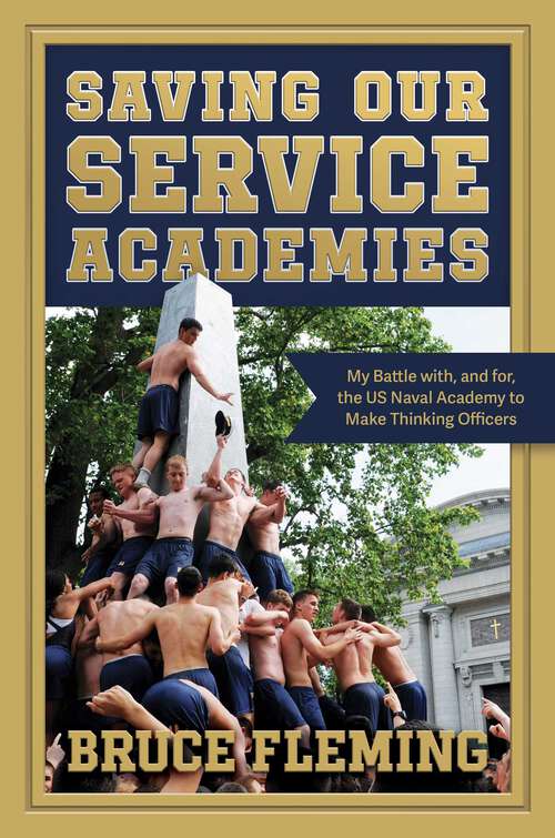 Book cover of Saving Our Service Academies: My Battle with, and for, the US Naval Academy to Make Thinking Officers
