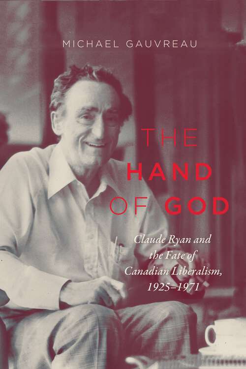 Book cover of The Hand of God: Claude Ryan and the Fate of Canadian Liberalism, 1925-1971 (2) (Carleton Library Series #243)