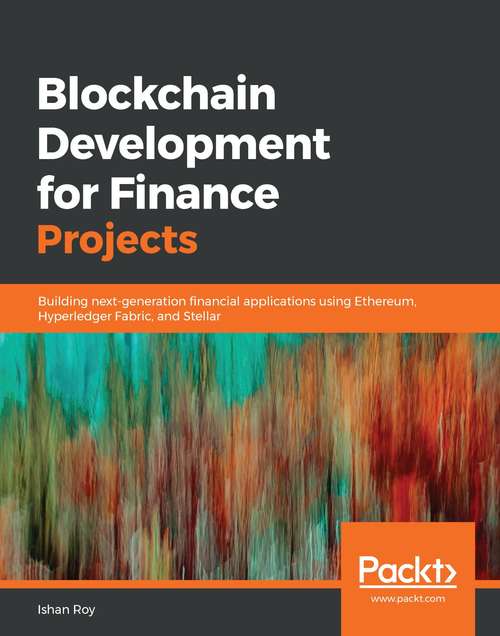Book cover of Blockchain Development for Finance Projects: Building next-generation financial applications using Ethereum, Hyperledger Fabric, and Stellar