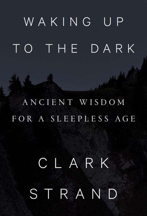 Book cover of Waking Up to the Dark: Ancient Wisdom for a Sleepless Age