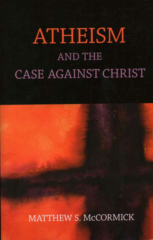 Book cover of Atheism And The Case Against Christ
