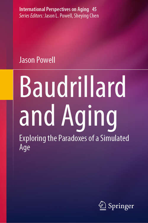Book cover of Baudrillard and Aging: Exploring the Paradoxes of a Simulated Age (International Perspectives on Aging #45)
