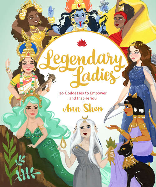 Legendary Ladies: 50 Goddesses To Empower You