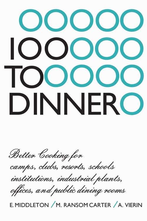 Book cover of 100 to Dinner: Better Cooking for camps, clubs, resorts, schools, institutions, industrial plants, offices, and public dining rooms