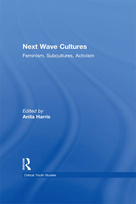 Next Wave Cultures: Feminism, Subcultures, Activism (Critical Youth Studies)