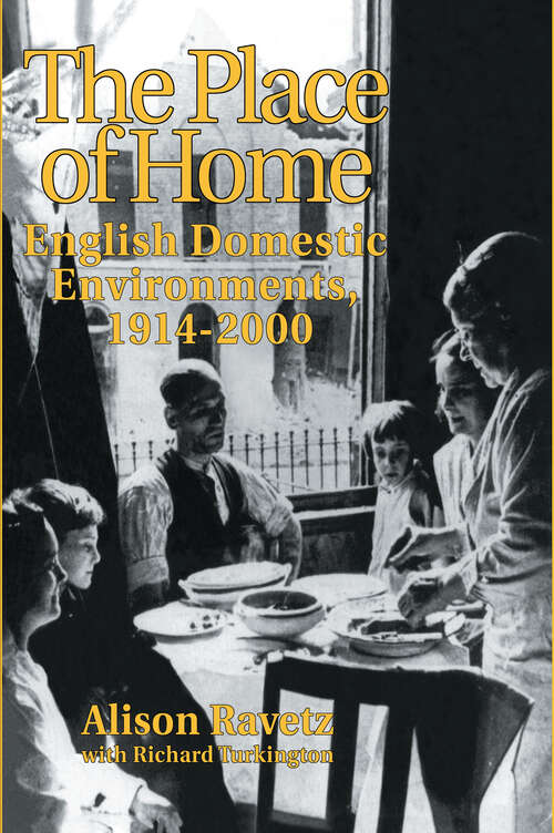 The Place of Home: English domestic environments, 1914-2000 (Planning, History and Environment Series)