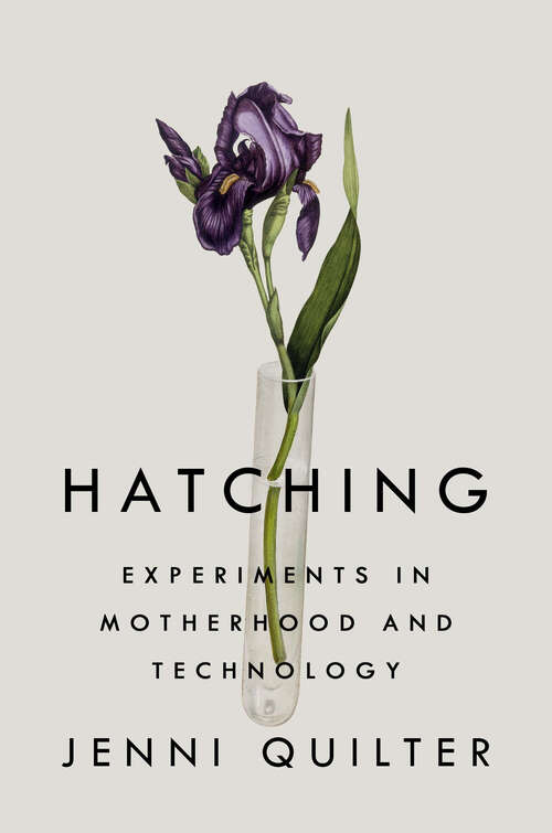 Book cover of Hatching: Experiments in Motherhood and Technology