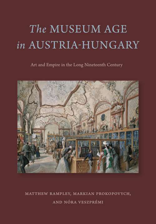 Book cover of The Museum Age in Austria-Hungary: Art and Empire in the Long Nineteenth Century