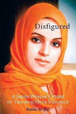 Disfigured: A Saudi Woman's Story of Triumph over Violence