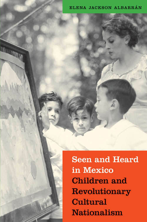 Book cover of Seen and Heard in Mexico: Children and Revolutionary Cultural Nationalism (The Mexican Experience)