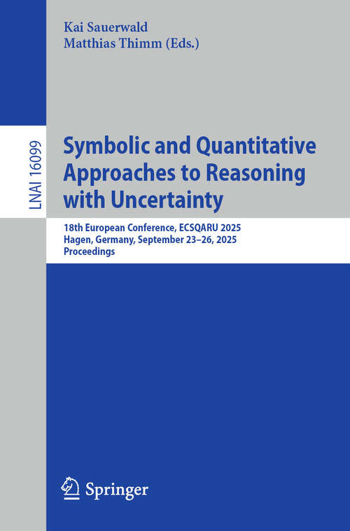 Book cover of Symbolic and Quantitative Approaches to Reasoning with Uncertainty: 18th European Conference, ECSQARU 2025, Hagen, Germany, September 23–26, 2025, Proceedings (Lecture Notes in Computer Science #16099)