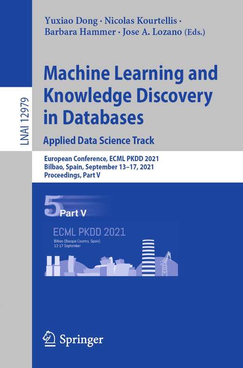 Machine Learning and Knowledge Discovery in Databases. Applied Data Science Track: European Conference, ECML PKDD 2021, Bilbao, Spain, September 13–17, 2021, Proceedings, Part V (Lecture Notes in Computer Science #12979)