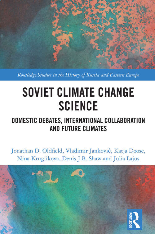 Book cover of Soviet Climate Change Science: Domestic Debates, International Collaboration and Future Climates (1) (Routledge Studies in the History of Russia and Eastern Europe)