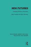 New Futures: Changing Women's Education (Routledge Library Editions: Education and Gender #11)