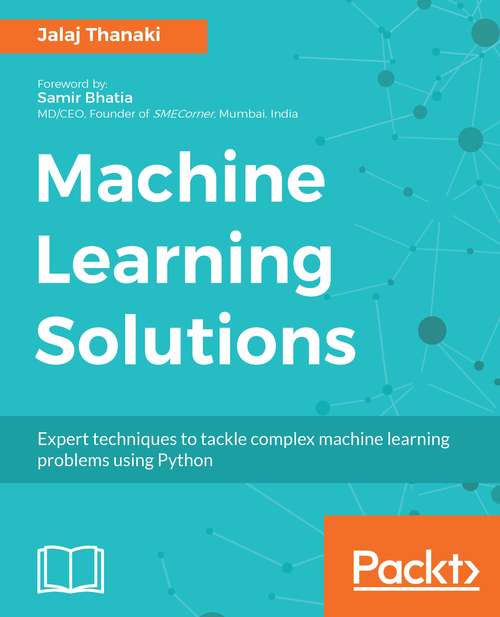 Book cover of Machine Learning Solutions: Expert techniques to tackle complex machine learning problems using Python