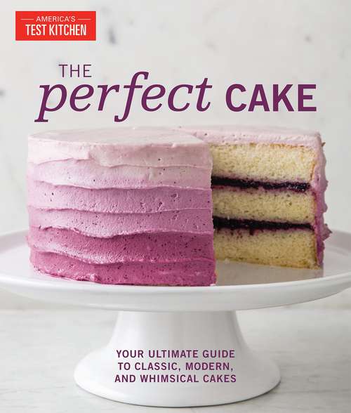 The Perfect Cake: Your Ultimate Guide to Classic, Modern, and Whimsical Cakes (Perfect Baking Cookbooks)