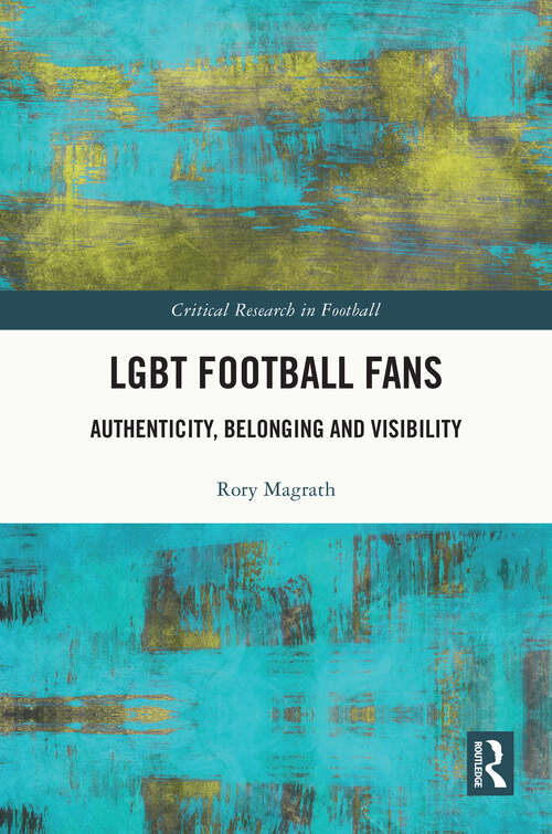 Book cover of LGBT Football Fans: Authenticity, Belonging and Visibility (Critical Research in Football)