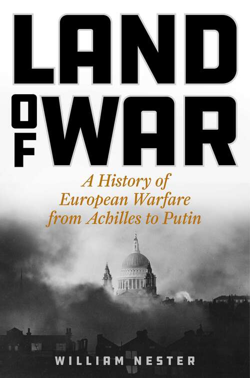 Book cover of Land of War: A History of European Warfare from Achilles to Putin