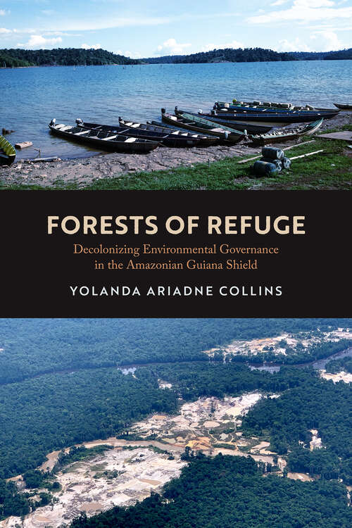 Book cover of Forests of Refuge: Decolonizing Environmental Governance in the Amazonian Guiana Shield