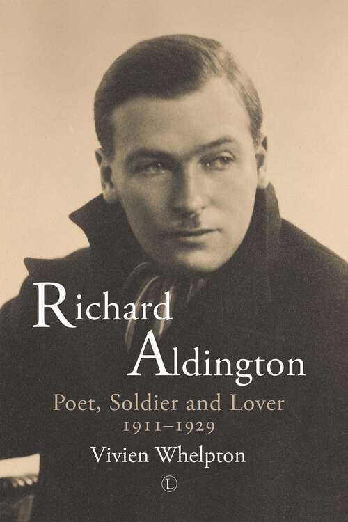 Book cover of Richard Aldington: Poet, Soldier and Lover 1911-1929 (1)