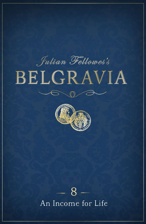 Book cover of Julian Fellowes's Belgravia Episode 8: An Income for Life