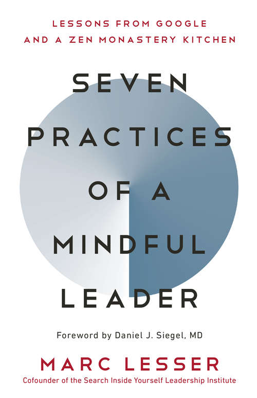Seven Practices of a Mindful Leader: Lessons from Google and a Zen Monastery Kitchen
