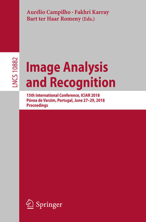 Image Analysis and Recognition: 15th International Conference, ICIAR 2018, Póvoa de Varzim, Portugal, June 27–29, 2018, Proceedings (Lecture Notes in Computer Science #10882)