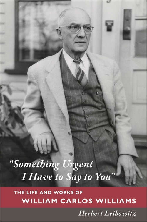 Book cover of "Something Urgent I Have to Say to You": The Life and Works of William Carlos Williams