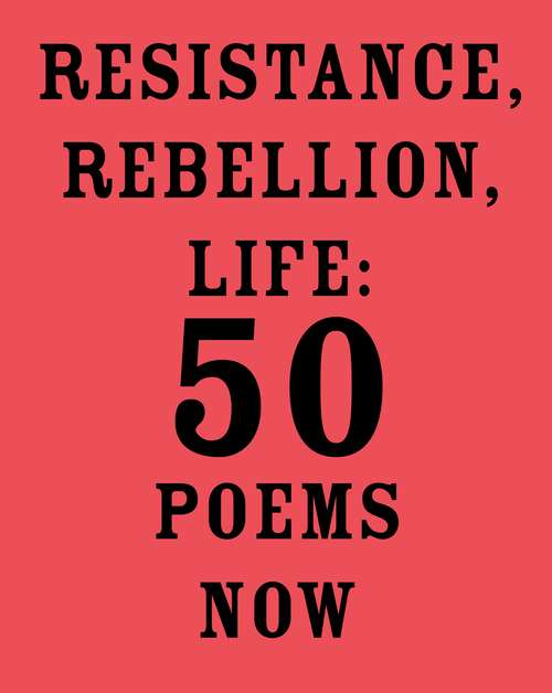 Book cover of Resistance, Rebellion, Life: 50 Poems Now