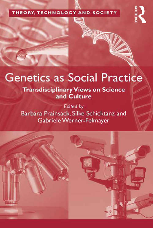 Genetics as Social Practice: Transdisciplinary Views on Science and Culture (Theory, Technology And Society Ser.)