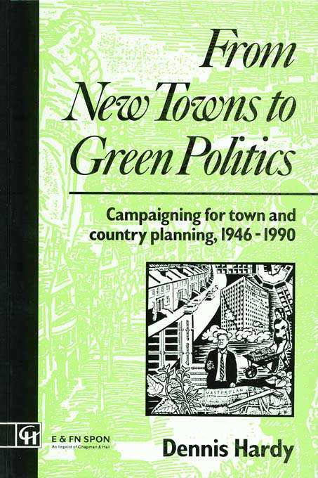 Book cover of From New Towns to Green Politics: Campaigning for Town and Country Planning 1946-1990 (Planning, History and Environment Series)