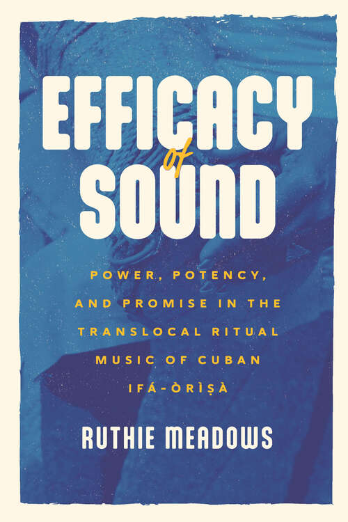 Book cover of Efficacy of Sound: Power, Potency, and Promise in the Translocal Ritual Music of Cuban Ifá-Òrìsà (Chicago Studies in Ethnomusicology)