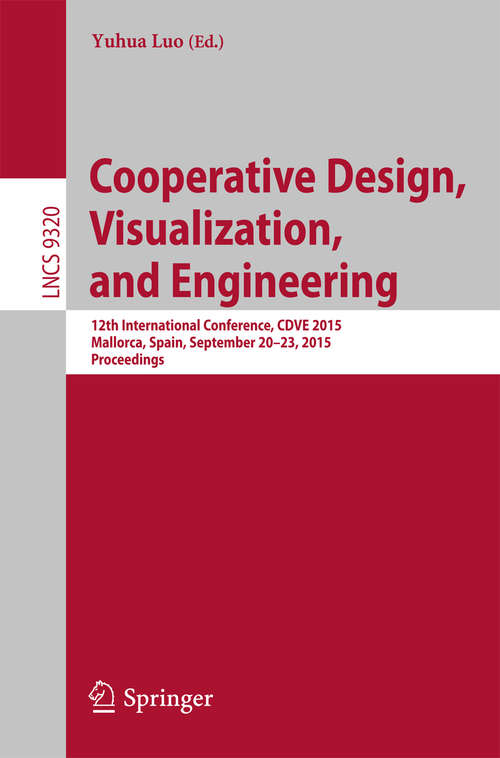 Book cover of Cooperative Design, Visualization, and Engineering: 12th International Conference, CDVE 2015, Mallorca, Spain, September 20-23, 2015. Proceedings (Lecture Notes in Computer Science #9320)