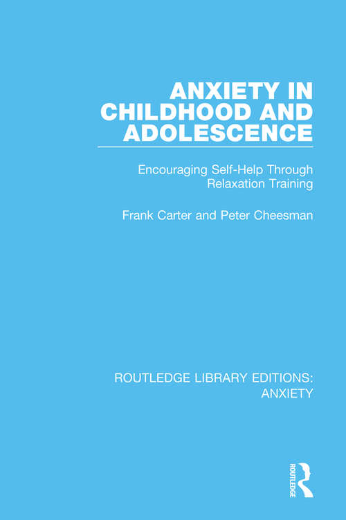 Anxiety in Childhood and Adolescence: Encouraging Self-Help Through Relaxation Training (Routledge Library Editions: Anxiety #1)