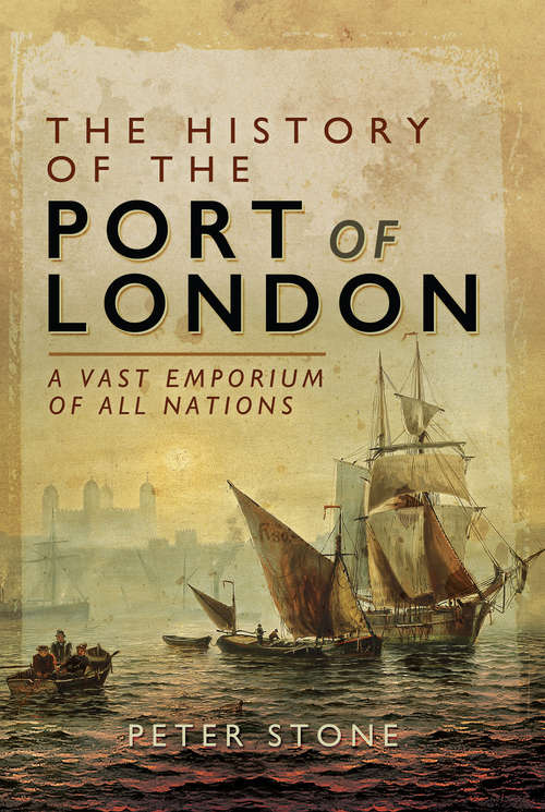 Book cover of The History of the Port of London: A Vast Emporium of All Nations