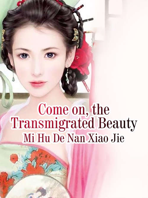 Book cover of Come on, the Transmigrated Beauty: Volume 1 (Volume 1 #1)